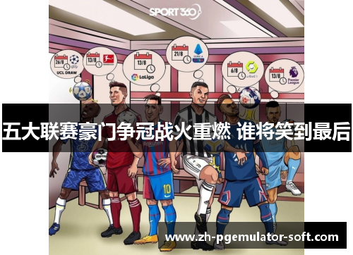 五大联赛豪门争冠战火重燃 谁将笑到最后 五大联赛豪门争冠战火重燃 谁将笑到最后