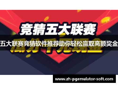 五大联赛竞猜软件推荐助你轻松赢取高额奖金 五大联赛竞猜软件推荐助你轻松赢取高额奖金