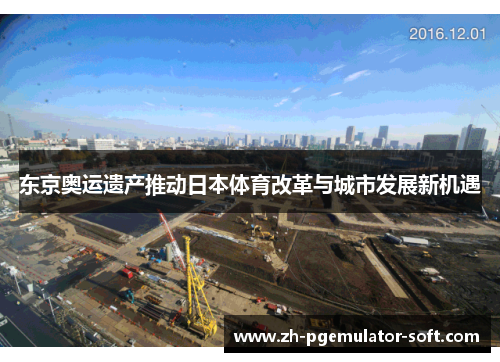 东京奥运遗产推动日本体育改革与城市发展新机遇 东京奥运遗产推动日本体育改革与城市发展新机遇
