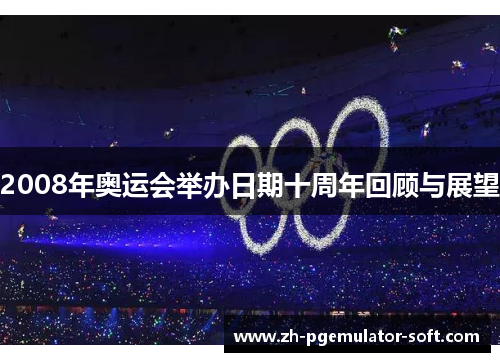 2008年奥运会举办日期十周年回顾与展望 2008年奥运会举办日期十周年回顾与展望